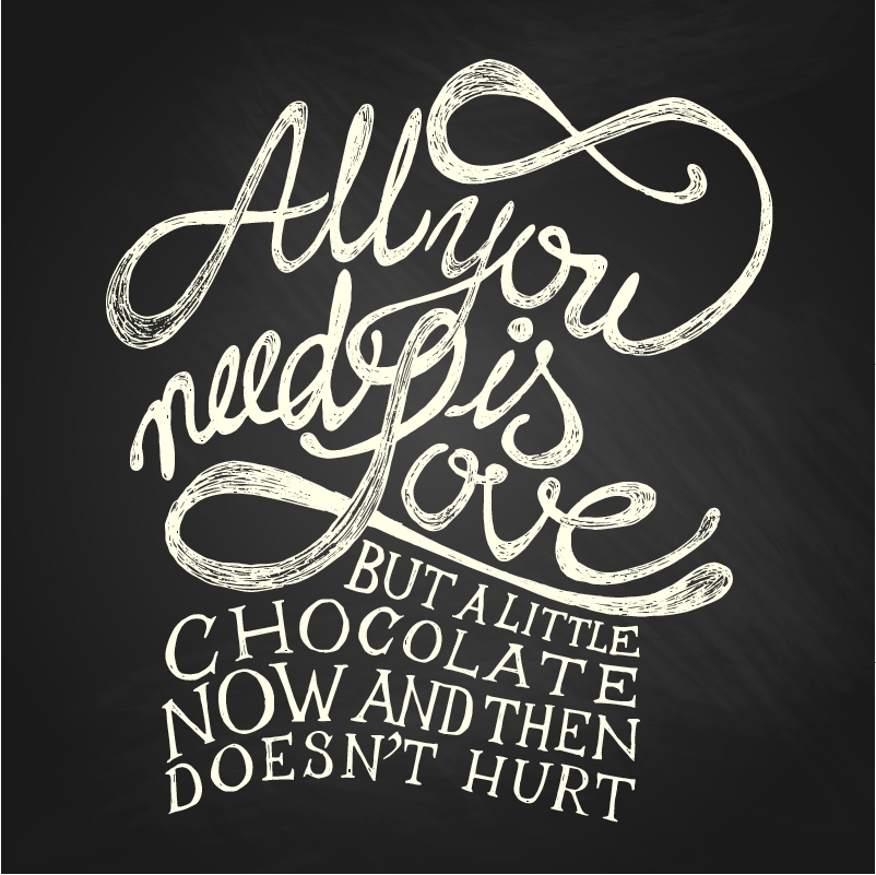 All You need is Love but a little chocolate now and then doesn't hurt